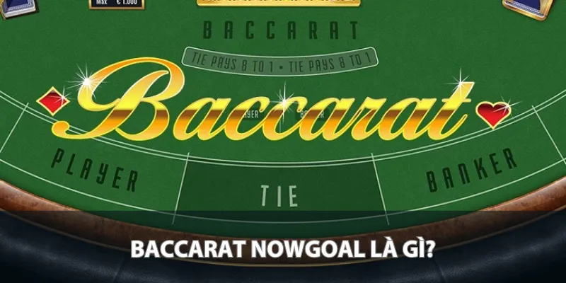 Baccarat Nowgoal là gì