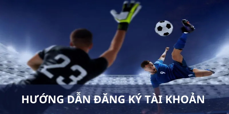 Hướng dẫn đăng ký tài khoản Thể Thao Nowgoal